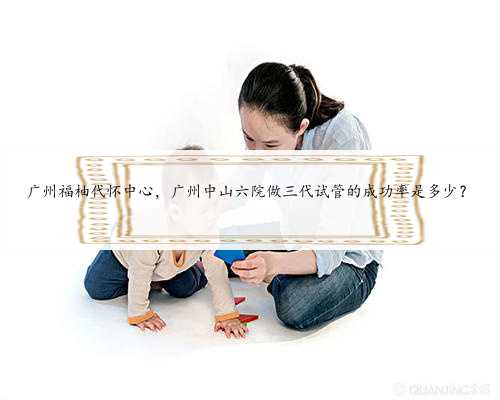 广州福柚代怀中心，广州中山六院做三代试管的成功率是多少？